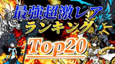 最強超激レアランキングTop20【にゃんこ大戦争】