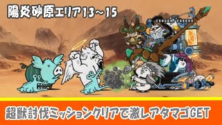 【にゃんこ大戦争】アシビニ砂漠「陽炎砂原エリア13～15」まったり実況。激レアタマゴN108（ネコウォッシュ）GET！（超獣討伐ステージのミッションクリア）