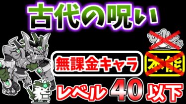 【にゃんこ大戦争】古代の呪い（真・伝説のはじまり）を本能なしレベル40以下の無課金キャラで攻略！【The Battle Cats】